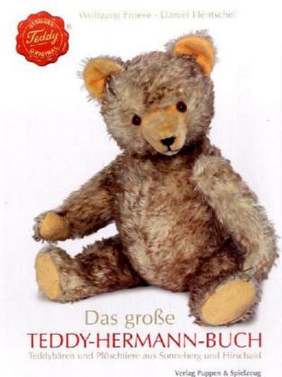 Das große Teddy-Hermann-Buch : Teddybären und Plüschtiere aus Sonneberg und Hirschaid - Wolfgang Froese