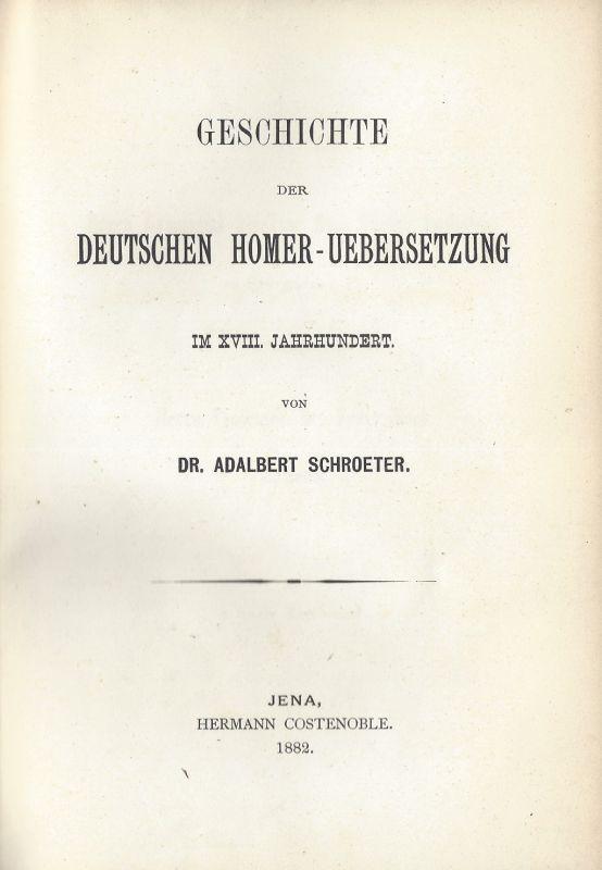 Geschichte der deutschen Homer-Übersetzung im XVIII. Jahrhundert. - Schroeter, Adalbert.