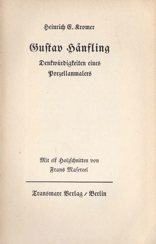 Gustav Hänfling. Denkwürdigkeiten eines Porzellanmalers. Mit elf Holzschnitten von Franz Masereel. - Kromer, Heinrich E.
