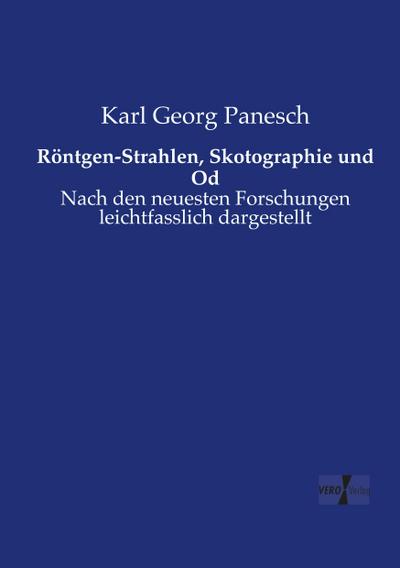 Röntgen-Strahlen, Skotographie und Od : Nach den neuesten Forschungen leichtfasslich dargestellt - Karl Georg Panesch