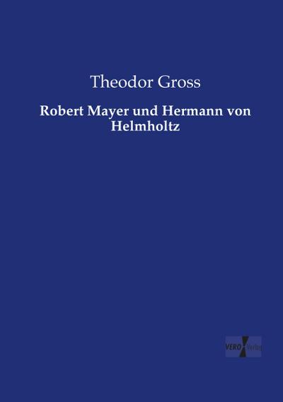 Robert Mayer und Hermann von Helmholtz - Theodor Gross