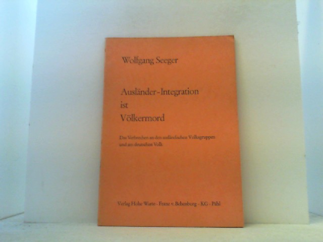 Ausländer-Integration ist Völkermord. Das Verbrechen an den ausländischen Volksgruppen und am deutschen Volk. - Seeger, Wolfgang,