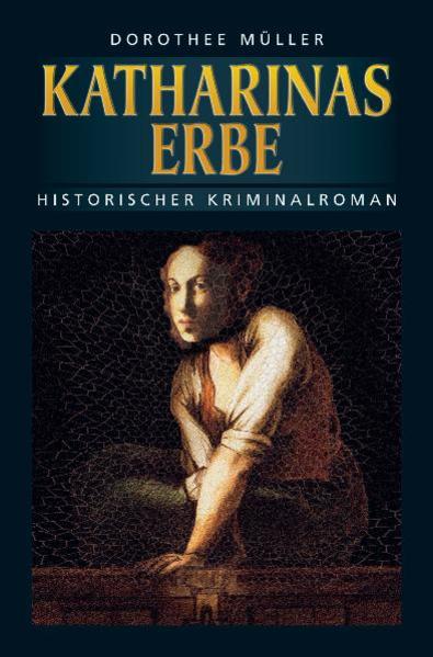Katharinas Erbe. Dorothee Müller / Historischer Kriminalroman - Müller, Dorothee