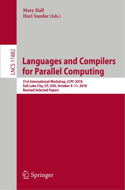 Languages and Compilers for Parallel Computing : 31st International Workshop, LCPC 2018, Salt Lake City, UT, USA, October 9-11, 2018, Revised Selected Papers - Hari Sundar