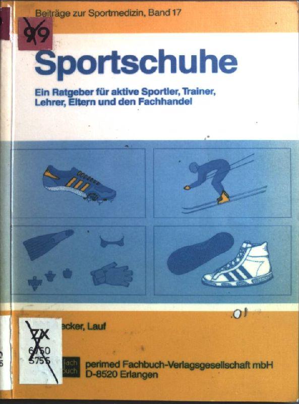 Sportschuhe : e. Ratgeber für aktive Sportler, Trainer, Lehrer, Eltern u.d. Fachhandel. Beiträge zur Sportmedizin ; Bd. 17 - Spiecker, Hans