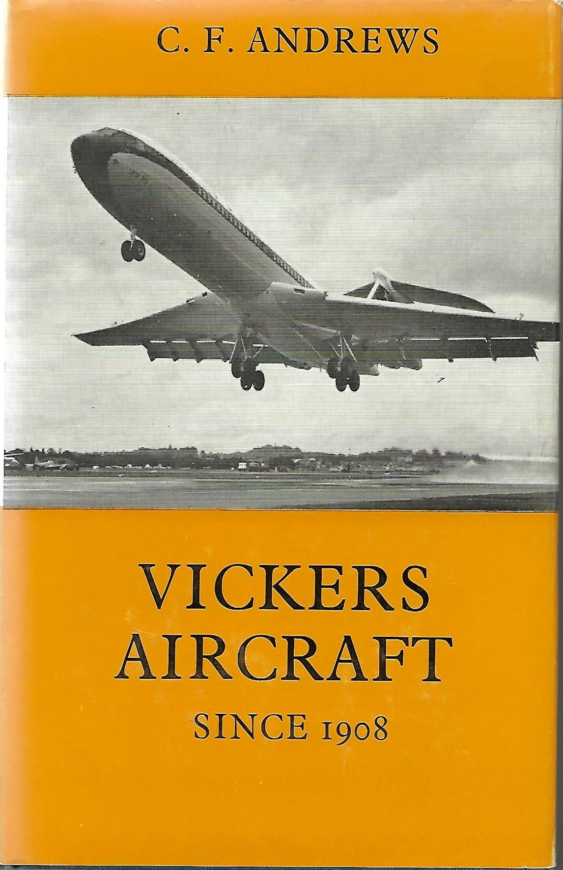 Vickers Aircraft Since 1908 - Andrews, C F & Morgan, E B