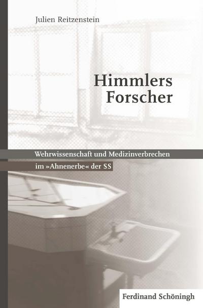 Himmlers Forscher : Wehrwissenschaft und Medizinverbrechen im 