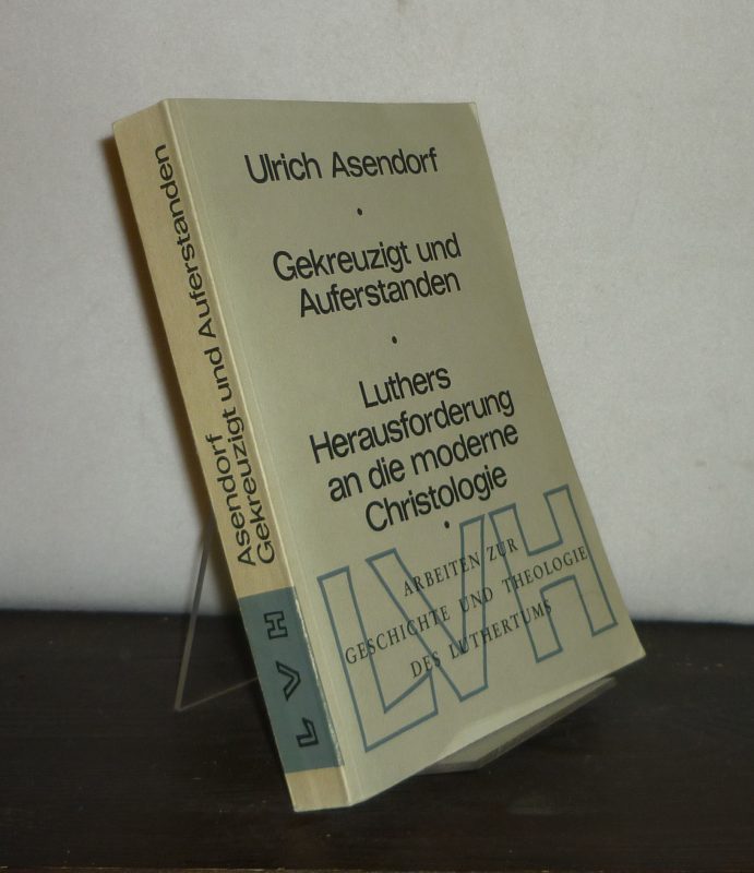 Gekreuzigt und auferstanden. Luthers Herausforderung an die moderne Christologie. Von Ulrich Asendorf. (= Arbeiten zur Geschichte und Theologie des Luthertums, Band 25). - Asendorf, Ulrich