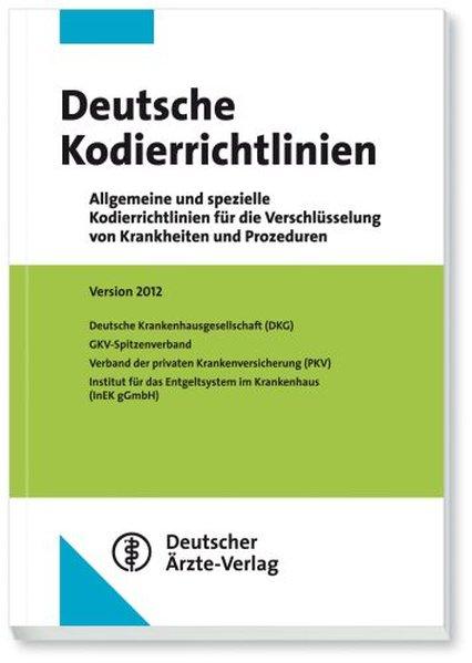 Deutsche Kodierrichtlinien 2012: Allgemeine und spezielle Kodierrichtlinien für die Verschlüsselung von Krankheiten und Prozeduren Version 2012