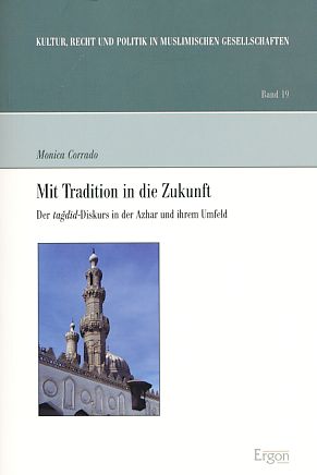 Mit Tradition in die Zukunft. Der tagdid-Diskurs in der Azhar und ihrem Umfeld. Kultur, Recht und Politik in muslimischen Gesellschaften Bd. 19. - Corrado, Monica