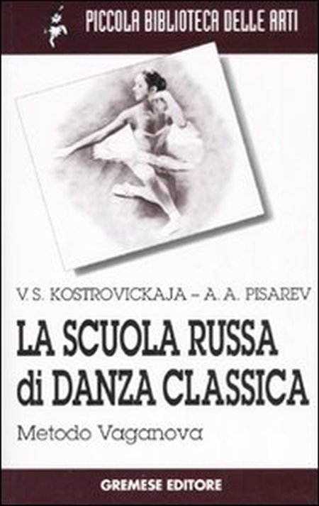 La scuola russa di danza classica. Metodo Vaganova - Kostrovickaja Vera Pisarev Aleksej A