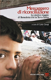 Messaggero di riconciliazione. Lo storico viaggio di Benedetto XVI in Terra Santa - Carlo Giorgi