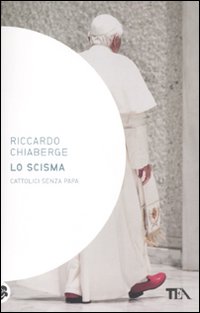 Lo scisma. Cattolici senza papa - Chiaberge Riccardo