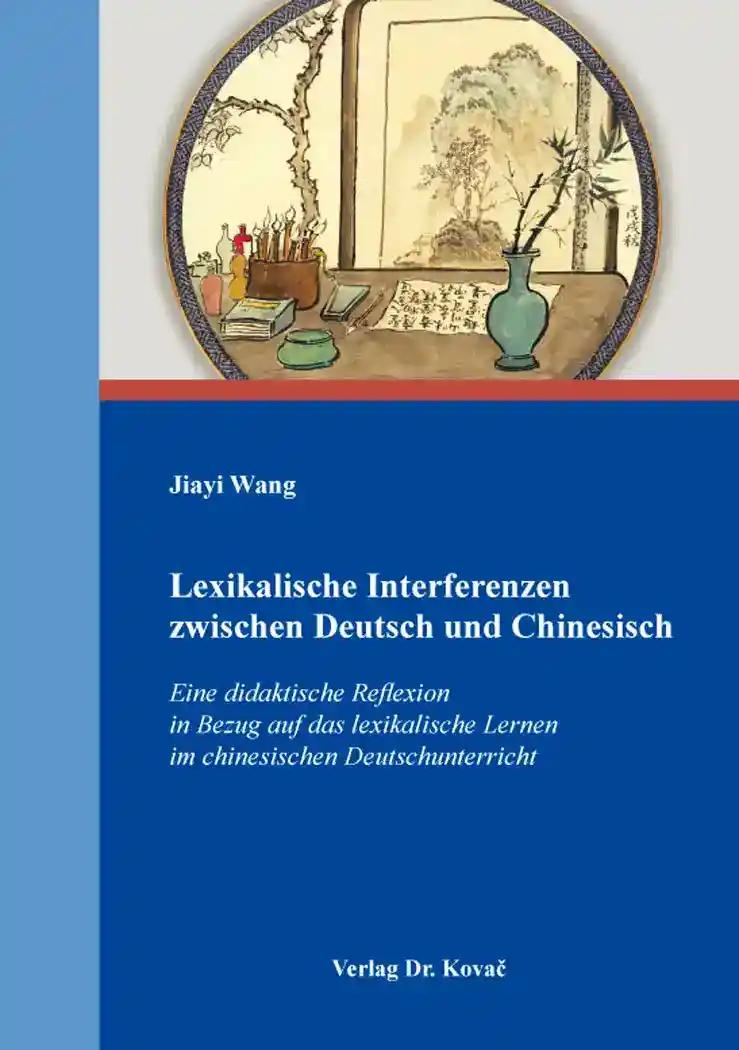 Lexikalische Interferenzen zwischen Deutsch und Chinesisch, Eine didaktische Reflexion in Bezug auf das lexikalische Lernen im chinesischen Deutschunterricht - Jiayi Wang