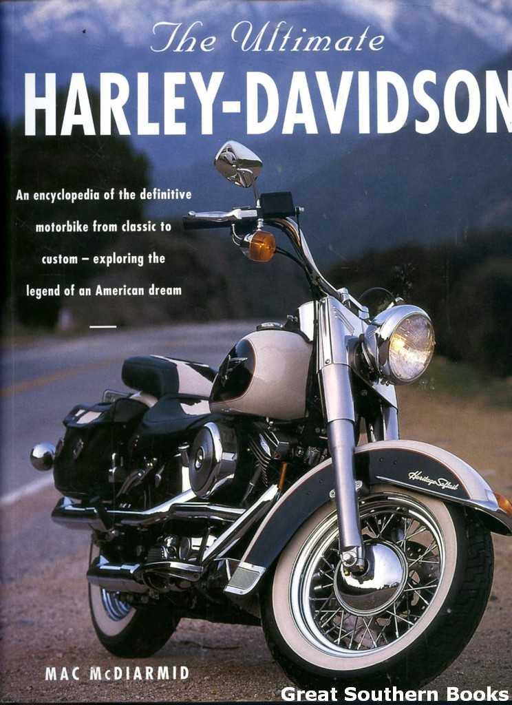 The Ultimate Harley-Davidson: An encyclopedia of the definitive motorbike from classic to custom - exploring the legend of an American dream - McDiarmid, Mac