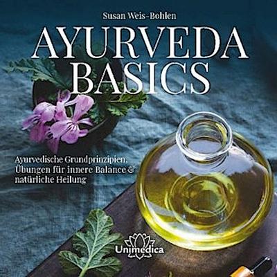 Ayurveda Basics : Ayurvedische Grundprinzipien & Übungen für innere Balance & natürliche Heilung - Susan Weis-Bohlen