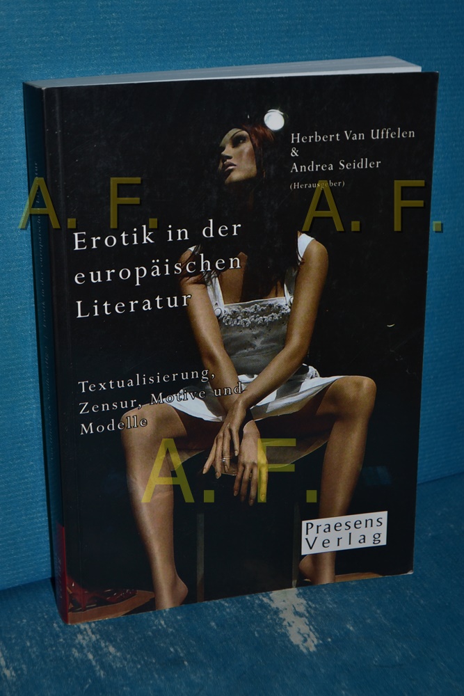 Erotik in der europäischen Literatur : Textualisierung, Zensur, Motive und Modelle. Herbert Van Uffelen & Andrea Seidler (Hrsg.) - Uffelen, Herbert van