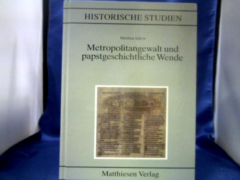 Metropolitangewalt und papstgeschichtliche Wende. von Matthias Schrör. =( Historische Studien ; Bd. 494.) - Schrör, Matthias (Verfasser).