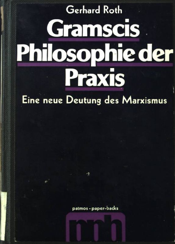 Gramscis Philosophie der Praxis : eine neue Deutung d. Marxismus. Patmos-Paperbacks - Roth, Gerhard
