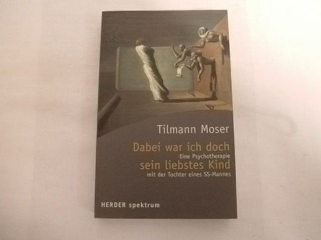 Dabei war ich doch sein liebstes Kind. Eine Psychotherapie mit der Tochter eines SS-Mannes. - Moser, Tilmann