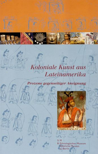 Koloniale Kunst aus Lateinamerika - Hg. von den Staatlichen Museen zu Berlin, Ethnologisches Museum Redaktionskonzeption: Manuela Fischer, Bea Hoffmann, Karoline Noack. Berlin 2005.