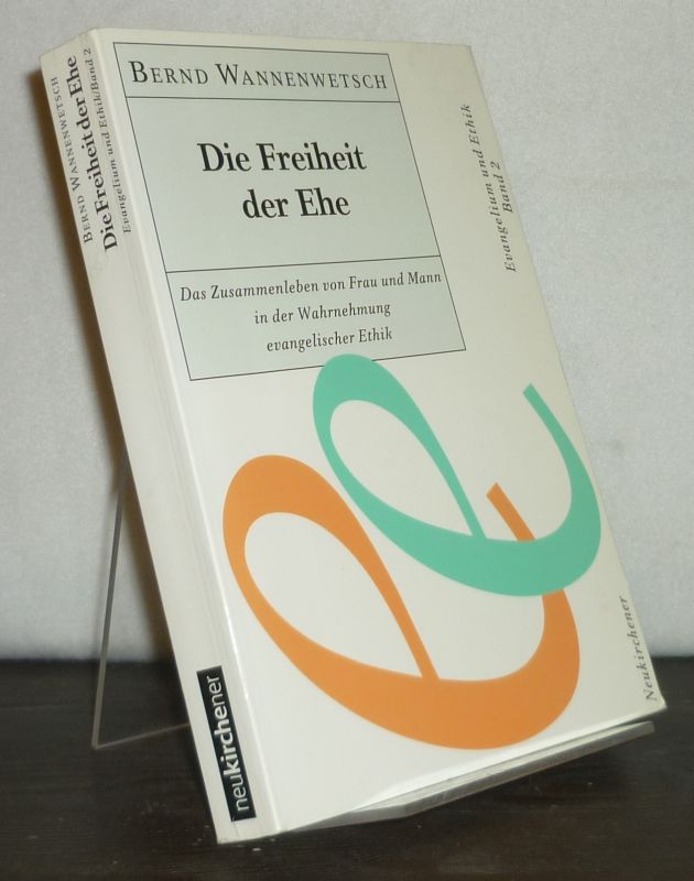 Die Freiheit der Ehe. Das Zusammenleben von Frau und Mann in der Wahrnehmung evangelischer Ethik. (= Evangelium und Ethik. Herausgegeben von Hans G. Ulrich (Erlangen) und Reinhard Hütter (Chicago) in Verbindung mit Christofer Frey (Bochum), Wolfgang Huber (Heidelberg), Hans Reinders (Amsterdam) und Wolfgang Schoberth (Erlangen). Band 2). - Wannenwetsch, Bernd