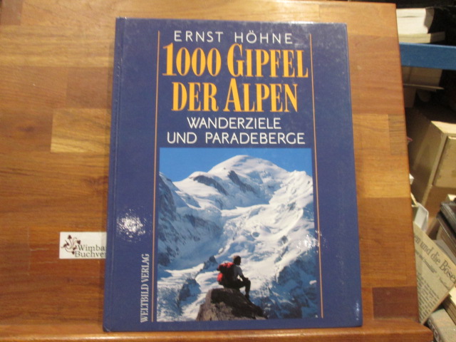 1000 Gipfel der Alpen : Wanderziele und Paradeberge. Ernst Höhne - Höhne, Ernst (Verfasser)