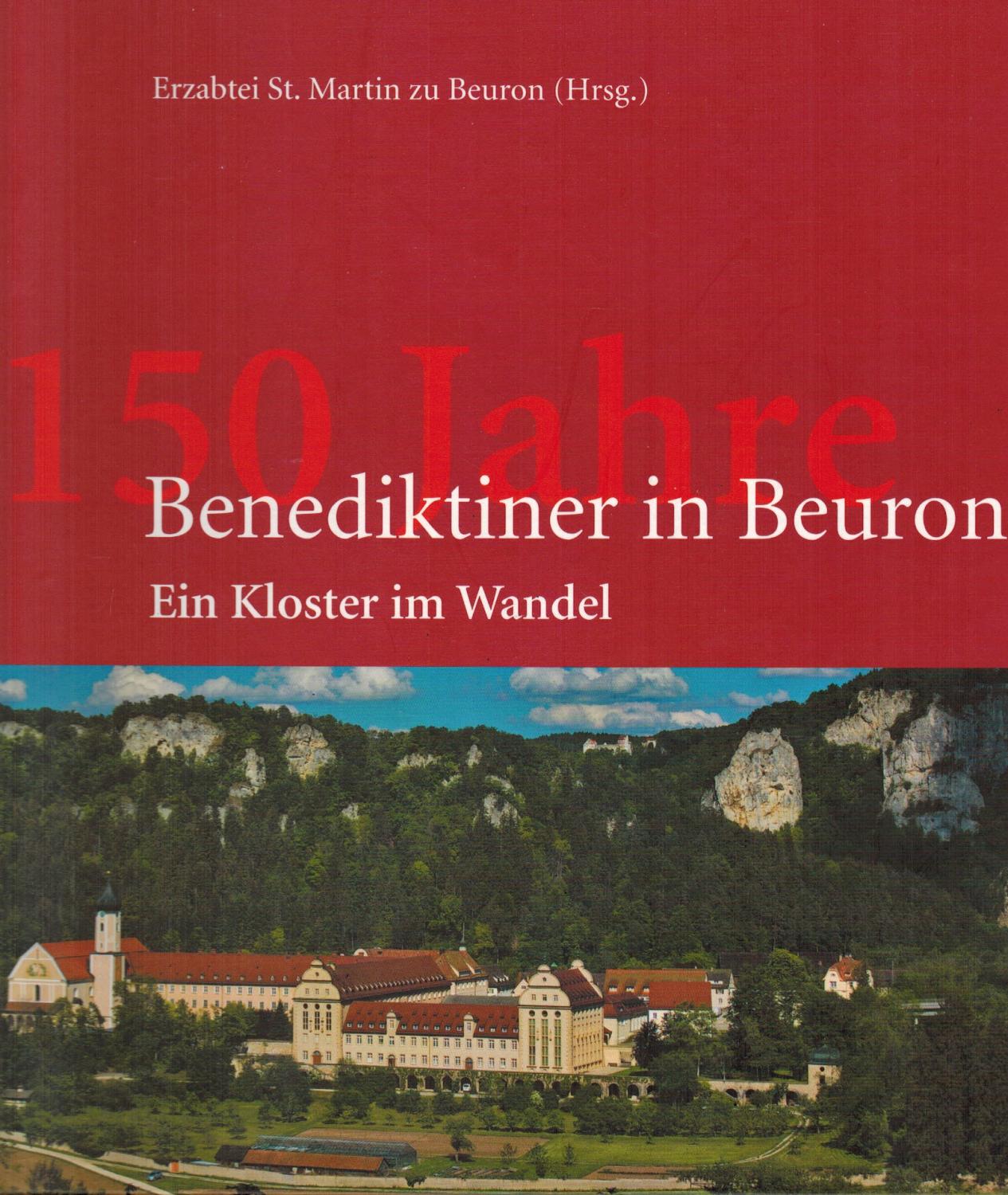 150 Jahre Benediktiner in Beuron: Ein Kloster im Wandel - Sauerzapf, Mauritius; Erzabtei St. Martin zu Beuron (Hrsg.)