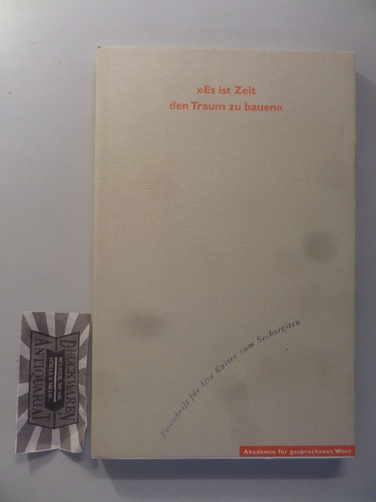 Es ist Zeit den Traum zu bauen. Festschrift für Uta Kutter zum Sechzigsten. (Schriften der Akademie für Gesprochenes Wort 5). - Fuchs-Tennigkeit, Annikke [Hrsg.] und Thomas Kopfermann [Hrsg.]