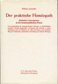 Der praktische Homöopath. markante Leitsymptome in der homöopathische Praxis ein Kompendium der homöopathischen Therapie, . - Eichsteller, Wilhelm