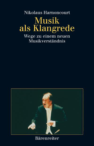 Musik als Klangrede : Wege zu einem neuen Musikverständnis, Essays und Vorträge - Nikolaus Harnoncourt