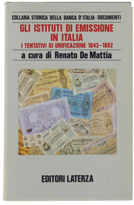 GLI ISTITUTI DI EMISSIONE IN ITALIA. I TENTATIVI DI UNIFICAZIONE 1843-1892.: - De Mattia Renato.