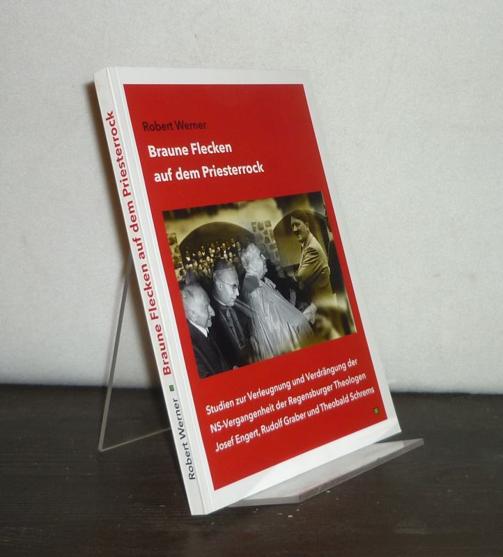 Braune Flecken auf dem Priesterrock. Studien zur Verleugnung und Verdrängung der NS-Vergangenheit der Regensburger Theologen Josef Engert, Rudolf Graber und Theobald Schrems. [Von Robert Werner]. - Werner, Robert