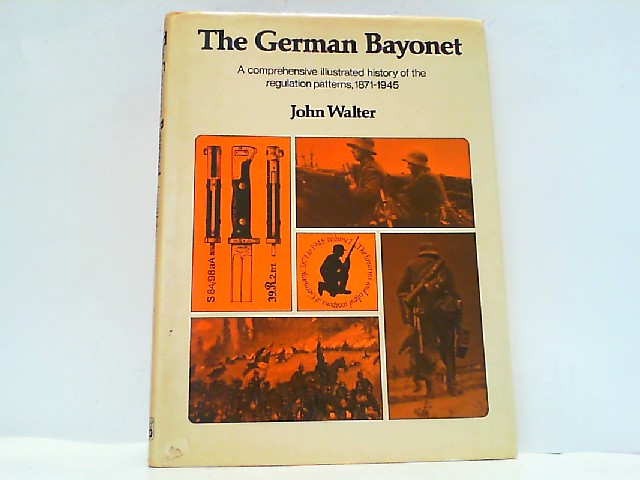 The German Bayonet. A comprehensive illustrated history of the regulation patterns 1871-1945. - Walter, John