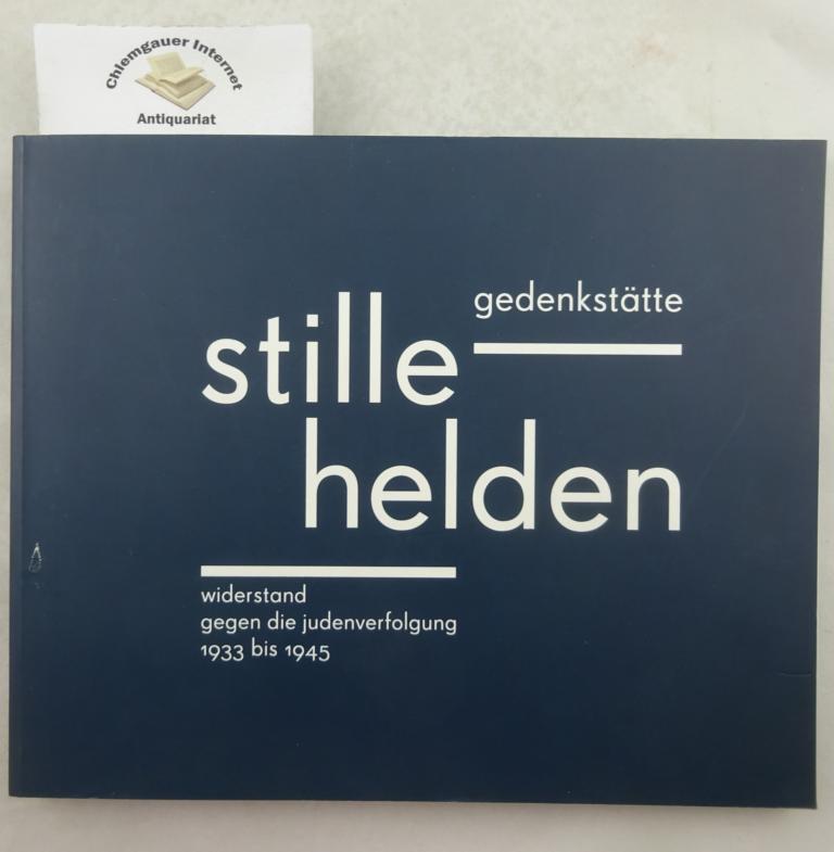 Gedenkstätte Stille Helden : Widerstand gegen die Judenverfolgung 1933 bis 1945 ; [Katalog]. [Hrsg.: Gedenkstätte Stille Helden in der Stiftung Gedenkstätte Deutscher Widerstand. Red.: Johannes Tuchel. Texte: Beate Kosmala .] - Tuchel, Johannes und Beate Kosmala