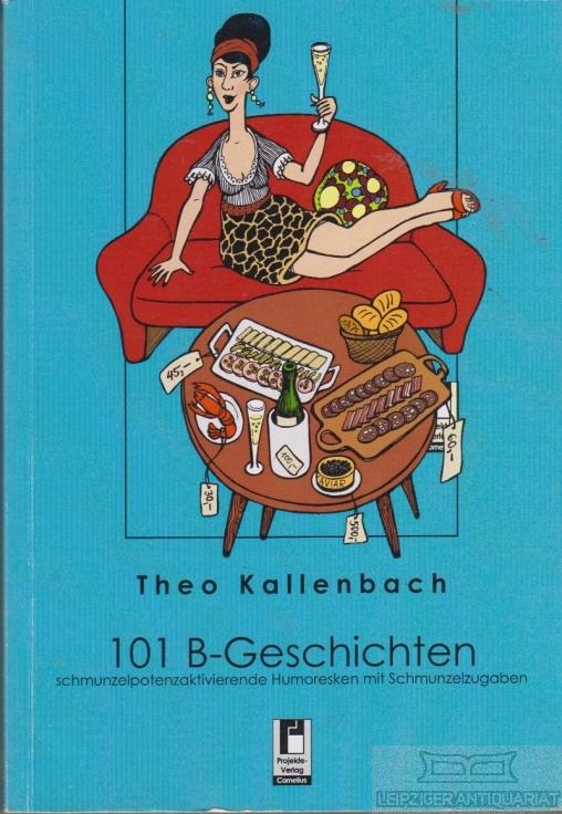 101 B-Geschichten. schmunzelpotenzaktivierende Humoresken mit Schmunzelzugaben. - Kallenbach, Theo.