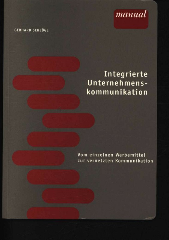 Integrierte Unternehmenskommunikation Vom einzelnen Werbemittel zur vernetzten Kommunikation - Schlögl, Gerhard