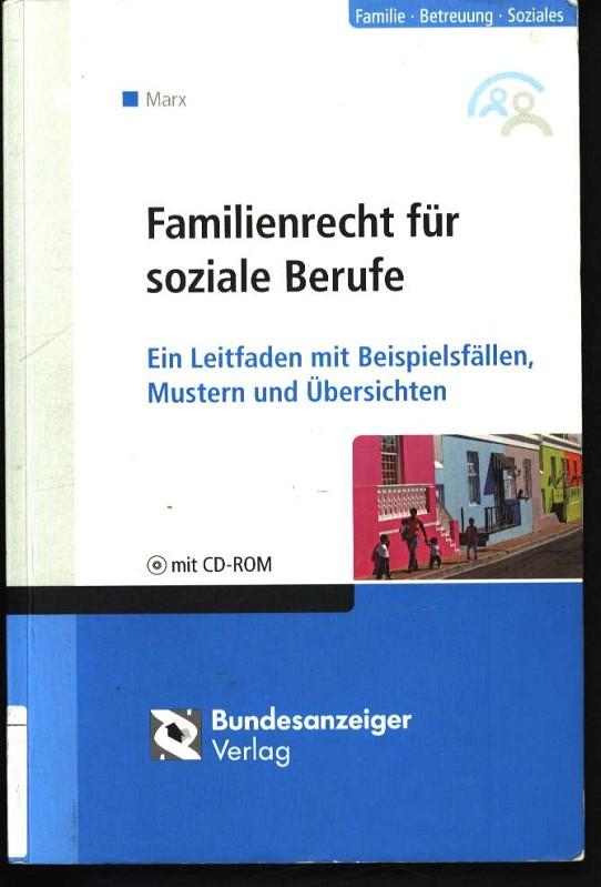 Familienrecht für soziale Berufe Ein Leitfaden mit Beispielfällen, Mustern und Übersichten - Marx, Ansgar