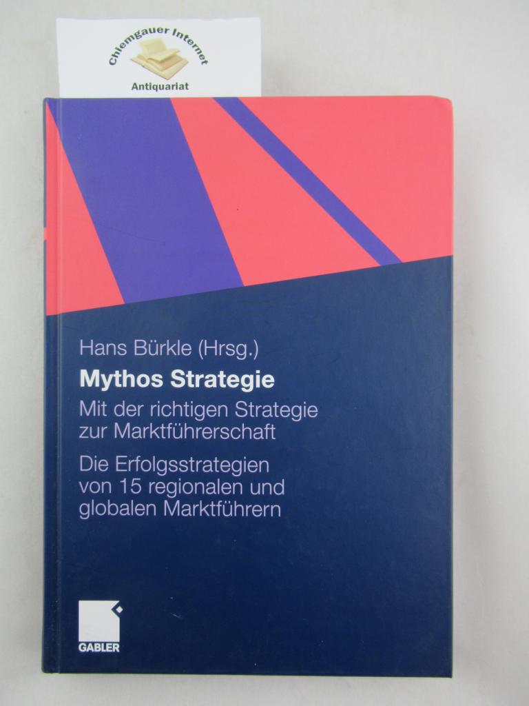 Mythos Strategie : mit der richtigen Strategie zur Marktführerschaft ; die Erfolgsstrategien von 15 regionalen und globalen Marktführern. - Bürkle, Hans