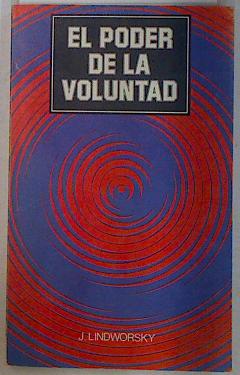 El poder de la voluntad, educada segun la psicologia experimental moderna, - Lindworsky, Juan