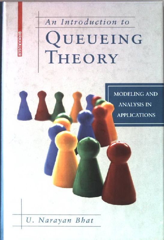 An introduction to queueing theory : modeling and analysis in applications. Statistics for industy and technology - Bhat, Uggappakodi Narayan