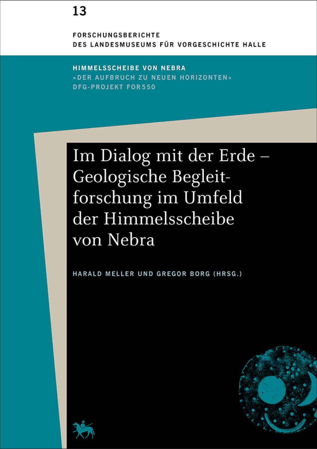 Band 13: Im Dialog mit der Erde – Geologische Begleitforschung im Umfeld der Himmelsscheibe von Nebra (Forschungsberichte) - Hrsg. Gregor Borg und Harald Meller