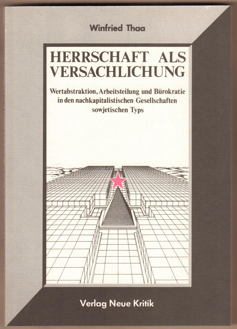 Herrschaft als Versachlichung. Wertabstraktion, Arbeitsteilung und Bürokratie in den nachkapitalistischen Gesellschaften sowjetischen Typs - Thaa, Winfried