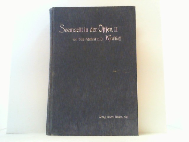 Seemacht in der Ostsee. Hier II. Band: Ihre Einwirkung auf die Geschichte der Ostseeländer im 19. Jahrhundert. Nebst einem Anhang über die Vorgeschichte der Ostsee. - Kirchhoff,