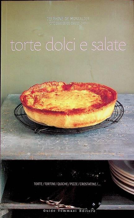 Torte dolci e salate.: Torte/tortini/quiche/pizze/crostatine. Fotografie di David Japy. - DE MONTALIER, Delphine - JAPY, David.