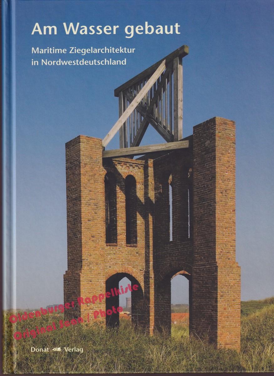 Am Wasser gebaut: Maritime Ziegelarchitektur in Nordwestdeutschland - Landesmuseum für Kunst und Kulturgeschichte Oldenburg (Hrsg) - Landesmuseum für Kunst und Kulturgeschichte Oldenburg (Hrsg)