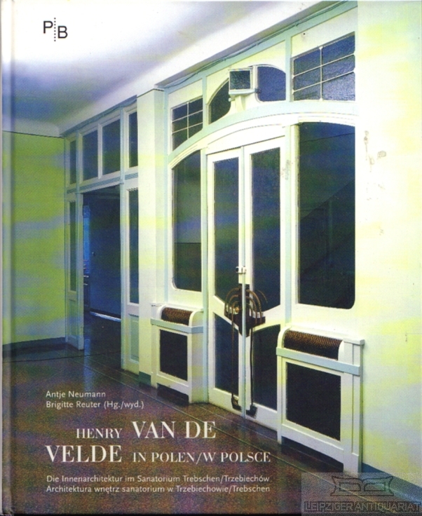 Henry van de Velde in Polen Die Innenarchitaktur im Sanatorium Trebschen - Neumann, Antje / Reuter, Brigitte (Hrsg.)