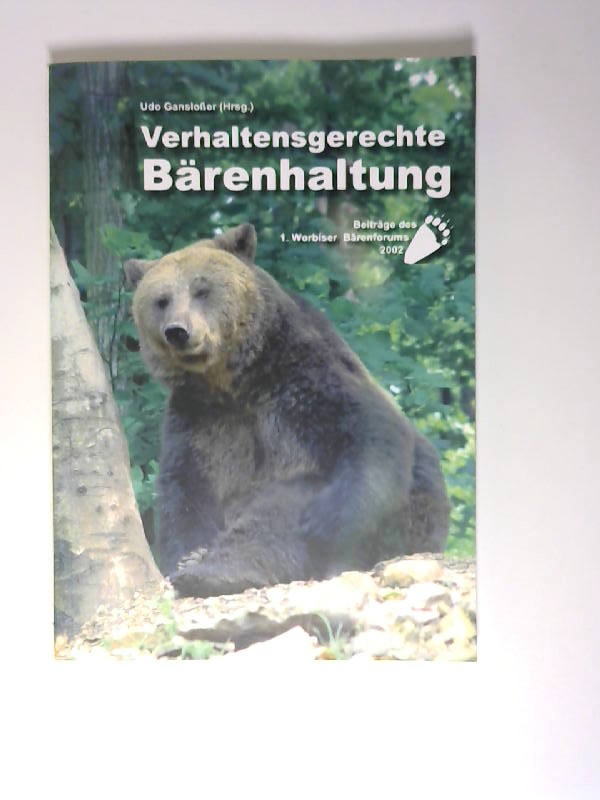 Verhaltensgerechte Bärenhaltung : Beiträge des 1. Worbiser Bärenforums 2002. Udo Gansloßer (Hrsg.) - Gansloßer, Udo (Herausgeber)