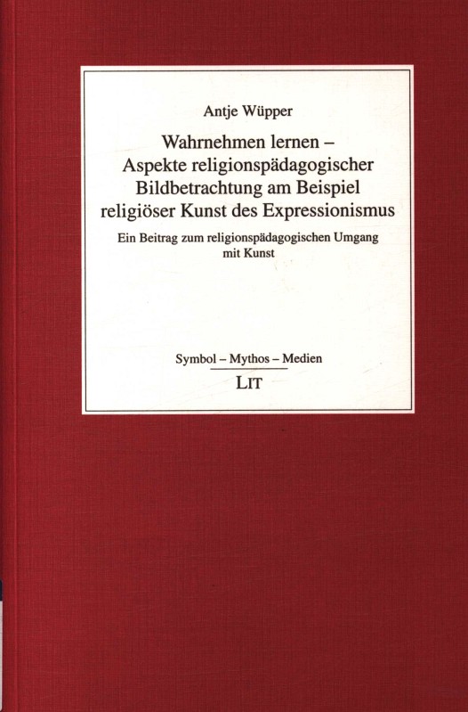 Wahrnehmen lernen - Aspekte religionspädagogischer Bildbetrachtung am Beispiel religiöser Kunst des Expressionismus Ein Beitrag zum religionspädagogischen Umgang mit Kunst,4 - Wüpper, Antje