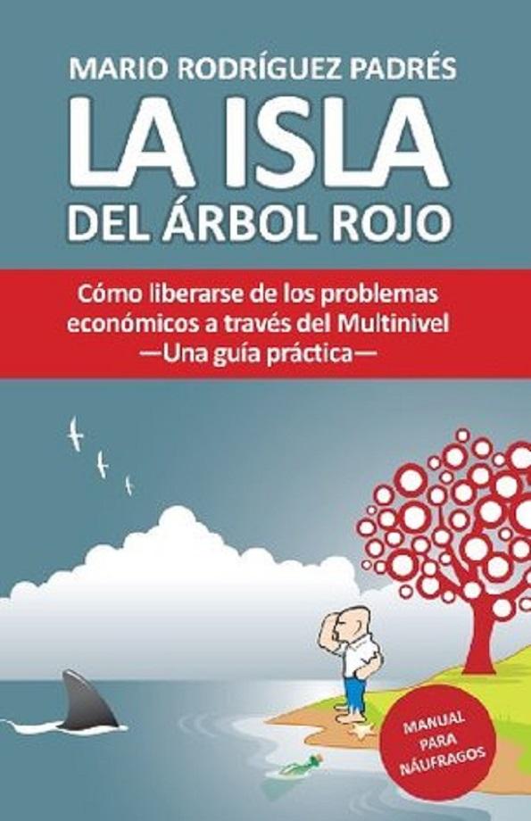 La Isla Del Árbol Rojo. Cómo Liberarse De Los Problemas Económicos A Través Del Multinivel (Spanish Edition) - Mario Rodríguez Padrés